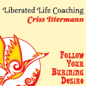 Liberated Life Coaching: Criss Ittermann. Follow Your Burning Desire